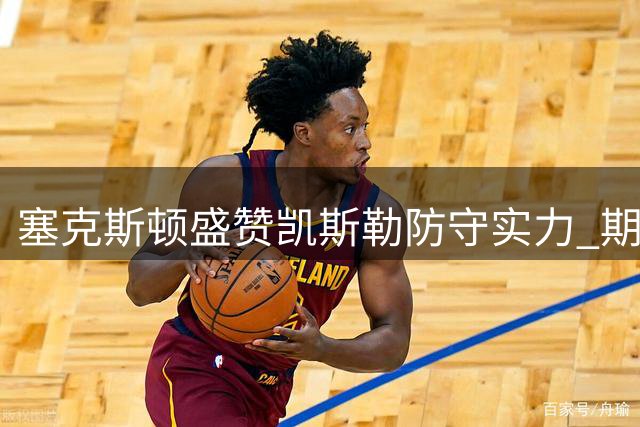 塞克斯顿盛赞凯斯勒防守实力 期待联手助湖人提升战力